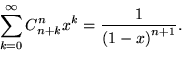 \begin{displaymath}
\displaystyle\sum_{k=0}^{\infty}C_{n+k}^n x^k=\dfrac{1}{{(1-x)}^{n+1}}.\end{displaymath}