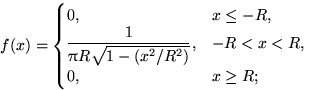 $f(x)=\begin{cases}
0, & x\le -R,\cr \dfrac{1}{\pi R \sqrt{1-(x^2/R^2)}}, & -R<x< R, \cr 
0, & x\ge R; \end{cases}$