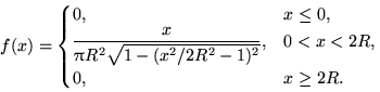 $f(x)=\begin{cases}
0, & x\le 0,\cr \dfrac{x}{\pi R^2 \sqrt{1-(x^2/2R^2-1)^2}}, & 0<x < 2R, \cr 
0, & x\ge 2R. \end{cases}$
