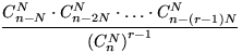 $\displaystyle\frac{C_{n-N}^N\cdot C_{n-2N}^N\cdot\ldots\cdot C_{n-(r-1)N}^N}{\left(C_n^N\right)^{r-1}}$