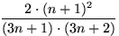 $\displaystyle\frac{2\cdot (n+1)^2}{(3n+1)\cdot (3n+2)}$