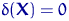 $\delta({\mathbf X})=0$