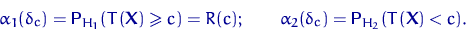 \begin{displaymath}
\alpha_1(\delta_{c})=
{\mathsf P}\,{\!}_{H_1}(T({\mathbf X})...
 ...alpha_2(\delta_{c})=
{\mathsf P}\,{\!}_{H_2}(T({\mathbf X})<c).\end{displaymath}