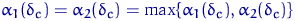 $\alpha_1(\delta_c)=\alpha_2(\delta_c)=\max\{\alpha_1(\delta_c),\alpha_2(\delta_c)\}$