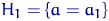 $H_1=\{a=a_1\}$