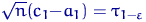 $\sqrt n(c_1{-}a_1)=\tau_{1-\varepsilon}$
