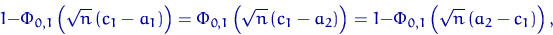 \begin{displaymath}
1-\Phi_{0,1}\left(\sqrt n\,(c_1-a_1)\right)=\Phi_{0,1}\left(...
 ...,(c_1-a_2)\right)
=1-\Phi_{0,1}\left(\sqrt n\,(a_2-c_1)\right),\end{displaymath}