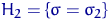 $H_2=\{\sigma=\sigma_2\}$