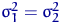 $\sigma_1^2=\sigma_2^2$