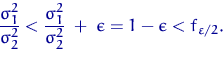 \begin{displaymath}
\dfrac{\sigma_1^2}{\sigma_2^2}< \dfrac{\sigma_1^2}{\sigma_2^2}\;+\;\epsilon=
1-\epsilon < f_{\varepsilon/2}.\end{displaymath}
