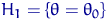 $H_1=\{\theta=\theta_0\}$