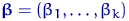 $\text{\boldmath\ensuremath \beta}=(\beta_1,\ldots,\beta_k)$