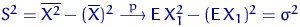 $S^2 = \overline{X^2} - (\overline X)^2
 \buildrel {p} \over \longrightarrow {\mathsf E}\, X_1^2 - ({\mathsf E}\, X_1)^2 = \sigma^2 $