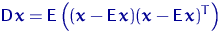 ${\mathsf D}\, {\mathbf x} = {\mathsf E}\,\!\left(({\mathbf x}-{\mathsf E}\,{\mathbf x})({\mathbf x}-{\mathsf E}\,{\mathbf x})^T\right)$