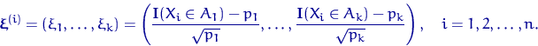 \begin{displaymath}
\text{\boldmath\ensuremath \xi}^{(i)}=(\xi_1,\ldots,\xi_k)=\...
 ...f I}(X_i\in A_k)-p_k}{\sqrt{p_k}}\right), \quad i=1,2,\ldots,n.\end{displaymath}