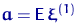 ${\mathbf a}={\mathsf E}\,\text{\boldmath\ensuremath \xi}^{(1)}$
