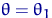 $\theta=\theta_1$