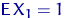 ${\mathsf E}\, X_1=1$