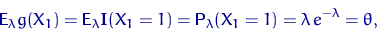 \begin{displaymath}
{\mathsf E}\,{\!}_\lambda g(X_1) = {\mathsf E}\,{\!}_\lambda...
 ...{\mathsf P}\,{\!}_\lambda(X_1=1)=\lambda\,e^{-\lambda}=\theta, \end{displaymath}