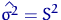 $\hat{\sigma^{2}} = S^2$