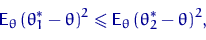 \begin{displaymath}
{\mathsf E}_\theta\,(\theta^*_1-\theta)^2 \leqslant {\mathsf E}_\theta\,(\theta^*_2-\theta)^2,\end{displaymath}