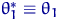 $\theta^*_1\equiv\theta_1$