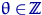 $\theta\in{\textrm{\upshape Z\!\!\!\!\!Z}}$