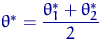 $\theta^*=\dfrac{\theta^*_1+\theta^*_2}{2}$