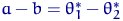 $a-b=\theta^*_1-\theta^*_2$