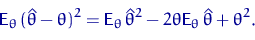 \begin{displaymath}
{\mathsf E}_\theta\,(\hat\theta-\theta)^2={\mathsf E}_\theta\,\hat\theta^2 - 2\theta{\mathsf E}_\theta\,
\hat\theta +\theta^2.\end{displaymath}
