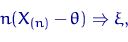 \begin{equation}
n (X_{(n)}-\theta)\Rightarrow \xi,\end{equation}