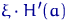$\xi\cdot H'(a)$