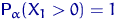 ${\mathsf P}\,{\!}_\alpha(X_1\gt)=1$