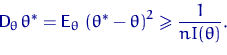 \begin{displaymath}
{\mathsf D}_\theta\,\theta^*={\mathsf E}_\theta\,\left(\theta^*-\theta\right)^2 \geqslant \dfrac{1}{n I(\theta)}.\end{displaymath}