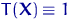 $T({\mathbf X})\equiv 1$
