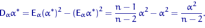 \begin{displaymath}
{\mathsf D}\,{\!}_\alpha \alpha^* = {\mathsf E}\,{\!}_{\alph...
 ...)^2=
\dfrac{n-1}{n-2}\,\alpha^2-\alpha^2=\dfrac{\alpha^2}{n-2}.\end{displaymath}