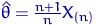 $\hat\theta=\tfrac{n+1}{n}X_{(n)}$