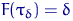 $F(\tau_\delta)=\delta$