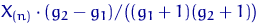 $X_{(n)}\cdot (g_2-g_1)/\bigl((g_1+1)(g_2+1)\bigr)$