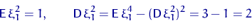 \begin{displaymath}
{\mathsf E}\,\xi_1^2=1,\quad \quad {\mathsf D}\,\xi_1^2={\mathsf E}\,\xi_1^4-({\mathsf D}\,\xi_1^2)^2=3-1=2\end{displaymath}