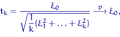 \begin{displaymath}
t_k=\dfrac{\xi_0}{\sqrt{\dfrac{1}{k}(\xi_1^2+\ldots+\xi_k^2)}} \buildrel {p} \over \longrightarrow \xi_0,\end{displaymath}