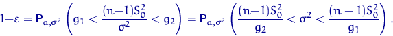 \begin{displaymath}
1-\varepsilon={\mathsf P}\,{\!}_{a,\sigma^2}
\left(g_1 < \df...
 ...c{(n{-}1)S_0^2}{g_2} <\sigma^2<\dfrac{(n-1)S_0^2}{g_1}
\right).\end{displaymath}