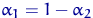 $\alpha_1=1-\alpha_2$