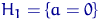 $H_1=\{a=0\}$