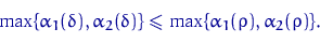 \begin{displaymath}
\max\{\alpha_1(\delta),\alpha_2(\delta)\}\leqslant
\max\{\alpha_1(\rho),\alpha_2(\rho)\}.\end{displaymath}