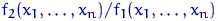 $f_2(x_1,\ldots,x_n)/f_1(x_1,\ldots,x_n)$