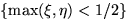 $\{\max(\xi,\eta)<1/2\}$