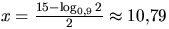 $x=\frac{15-\log_{0,9}2}{2}\approx 10{,}79$