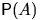 $\mathsf P(A)$