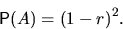 \begin{displaymath}
\mathsf P(A)=(1-r)^2.\end{displaymath}